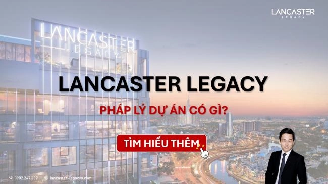 Pháp lý căn hộ Lancaster Legacy - Hiện nay đã có những gì?